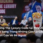 Cracking The Luxury Code tại FHV 2026: Khi Sự Sang Trọng Không Còn Là Câu Chuyện Của Vẻ Bề Ngoài